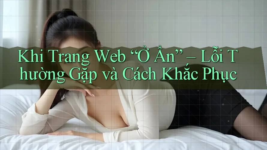 Khi Trang Web “Ở Ẩn” – Lỗi Thường Gặp và Cách Khắc Phục Khi Trang Web “Ở Ẩn” – Lỗi Thường Gặp và Cách Khắc Phục