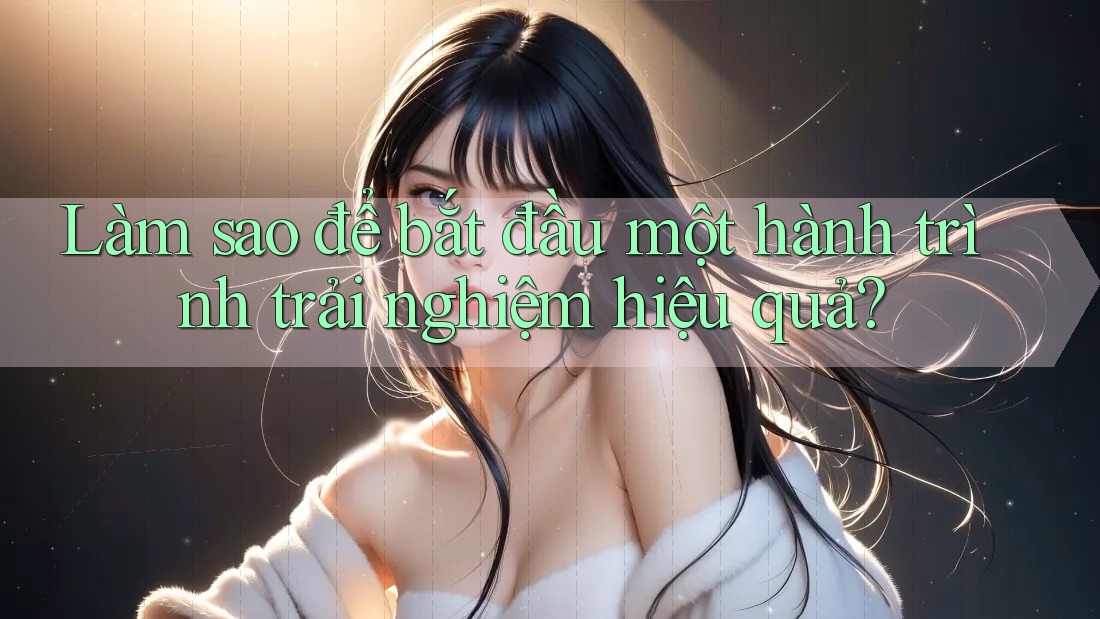 Làm sao để bắt đầu một hành trình trải nghiệm hiệu quả?