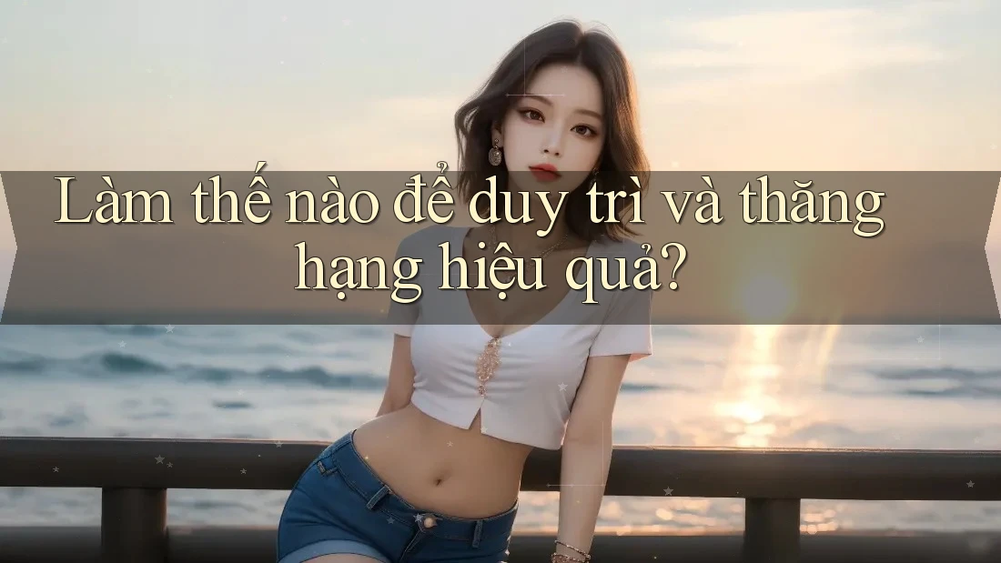Làm thế nào để duy trì và thăng hạng hiệu quả?