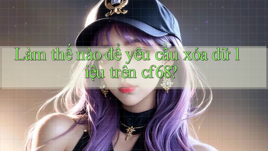 Làm thế nào để yêu cầu xóa dữ liệu trên cf68?
