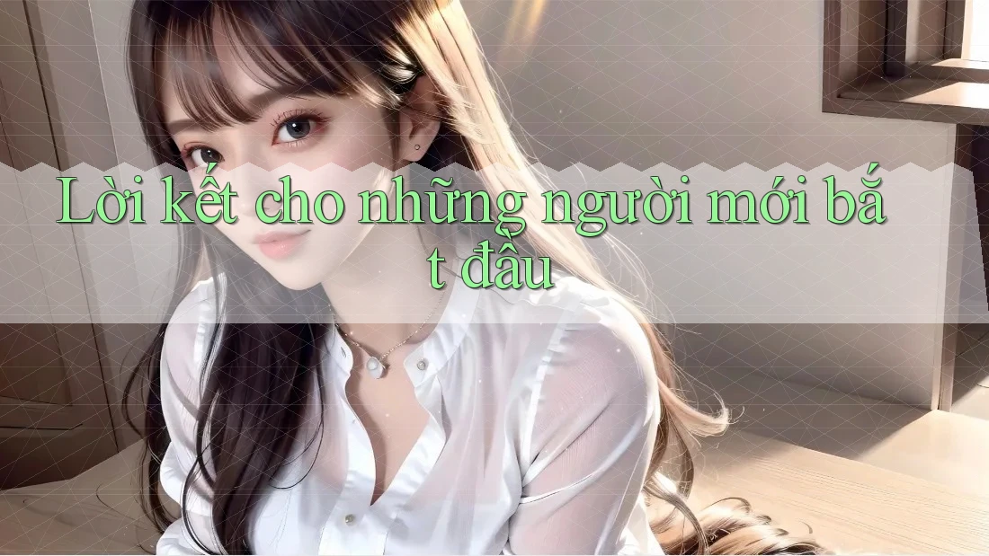 Lời kết cho những người mới bắt đầu