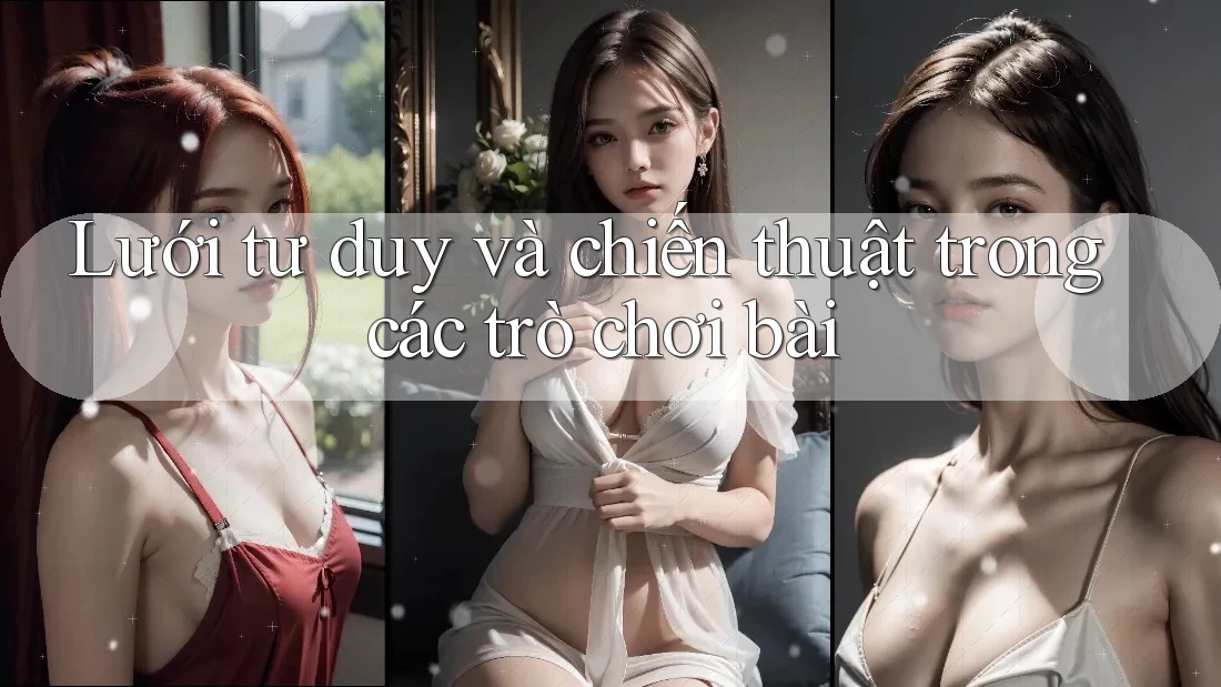 Lưới tư duy và chiến thuật trong các trò chơi bài Lưới tư duy và chiến thuật trong các trò chơi bài