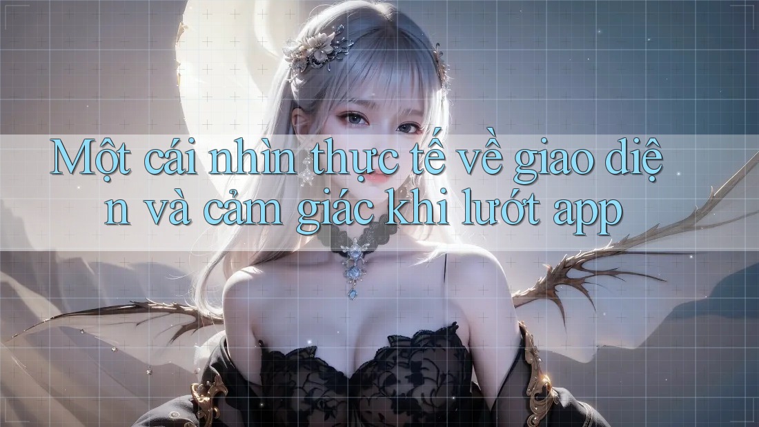 Một cái nhìn thực tế về giao diện và cảm giác khi lướt app