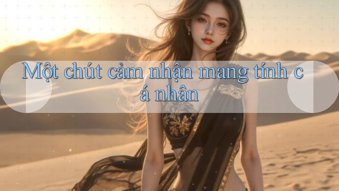 Một chút cảm nhận mang tính cá nhân Một chút cảm nhận mang tính cá nhân