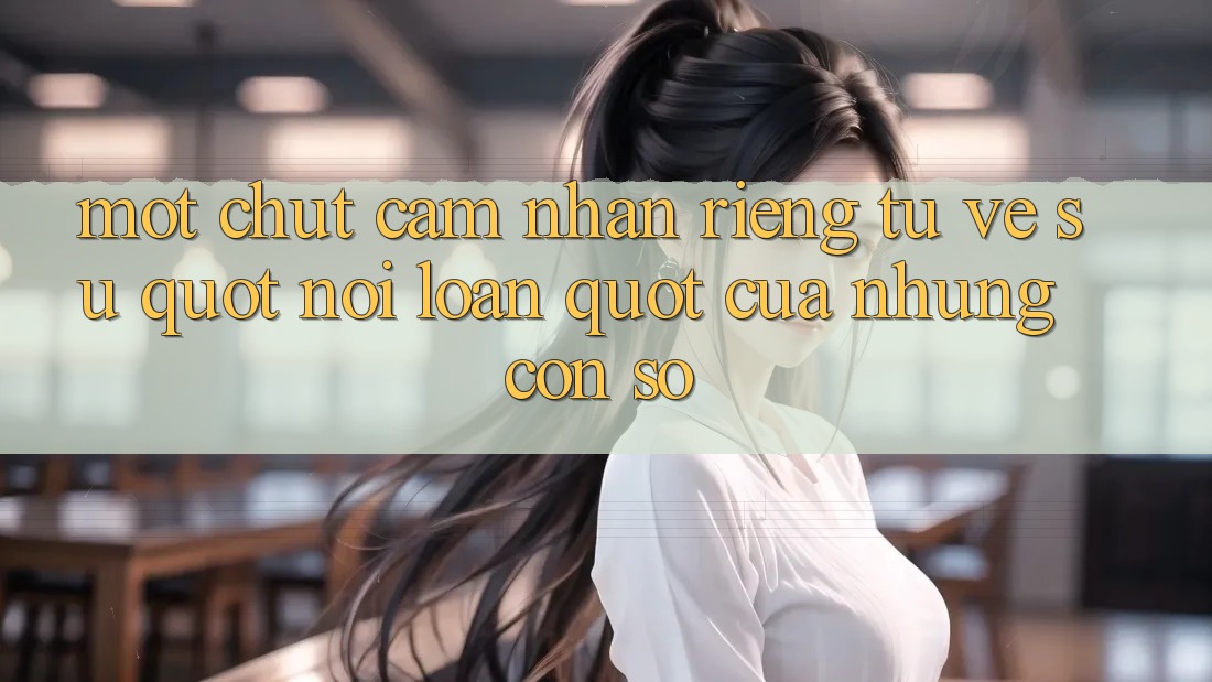 Một chút cảm nhận riêng tư về sự " nổi loạn" của những con số