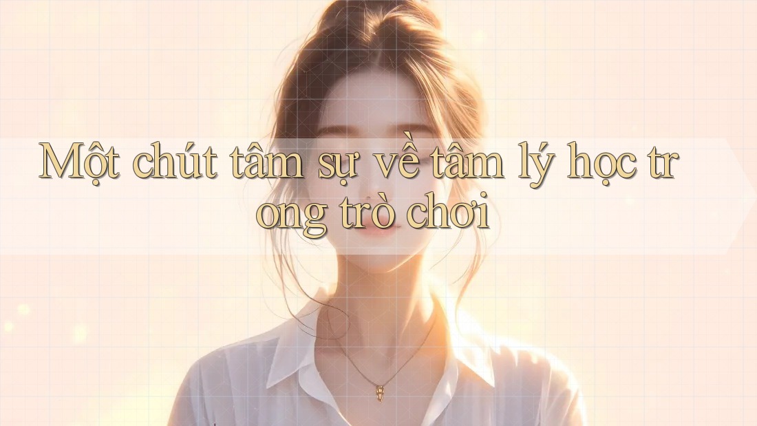 Một chút tâm sự về tâm lý học trong trò chơi Một chút tâm sự về tâm lý học trong trò chơi