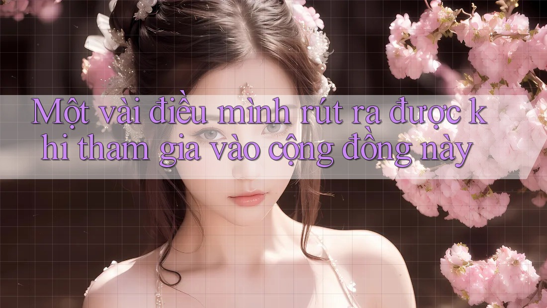 Một vài điều mình rút ra được khi tham gia vào cộng đồng này