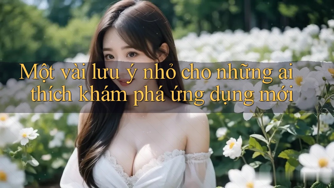 Một vài lưu ý nhỏ cho những ai thích khám phá ứng dụng mới Một vài lưu ý nhỏ cho những ai thích khám phá ứng dụng mới