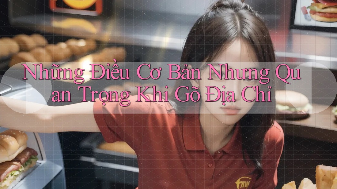 Những Điều Cơ Bản Nhưng Quan Trọng Khi Gõ Địa Chỉ
