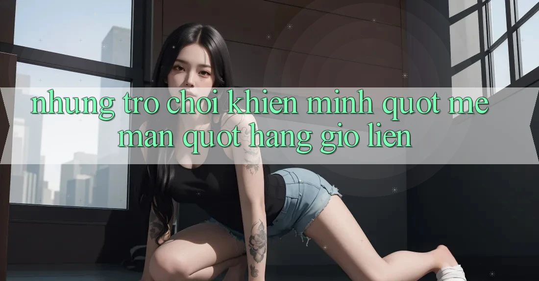 Những trò chơi khiến mình " mê mẩn" hàng giờ liền