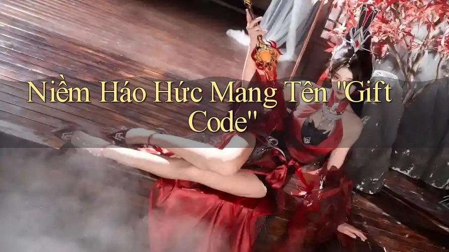 Niềm Háo Hức Mang Tên “Gift Code”