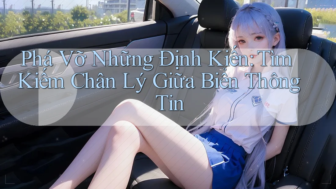 Phá Vỡ Những Định Kiến: Tìm Kiếm Chân Lý Giữa Biển Thông Tin