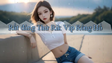 rất đáng thử rik vip rồng hổ