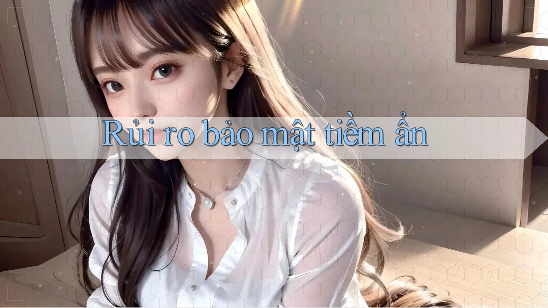 Rủi ro bảo mật tiềm ẩn
