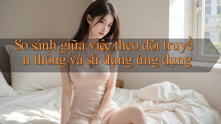 So sánh giữa việc theo dõi truyền thống và sử dụng ứng dụng