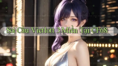 soi cầu vietlott 3 miền tại cf68
