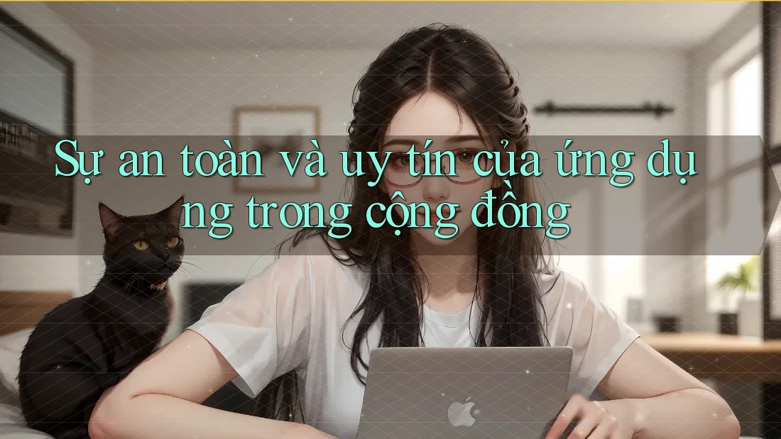 Sự an toàn và uy tín của ứng dụng trong cộng đồng Sự an toàn và uy tín của ứng dụng trong cộng đồng