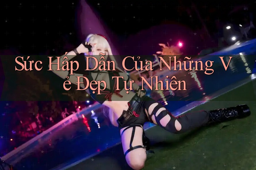 Sức Hấp Dẫn Của Những Vẻ Đẹp Tự Nhiên
