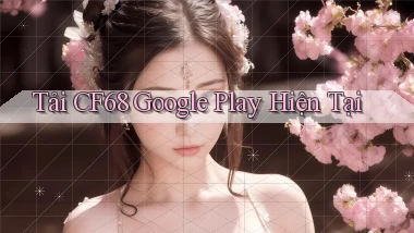 tải cf68 google play hiện tại