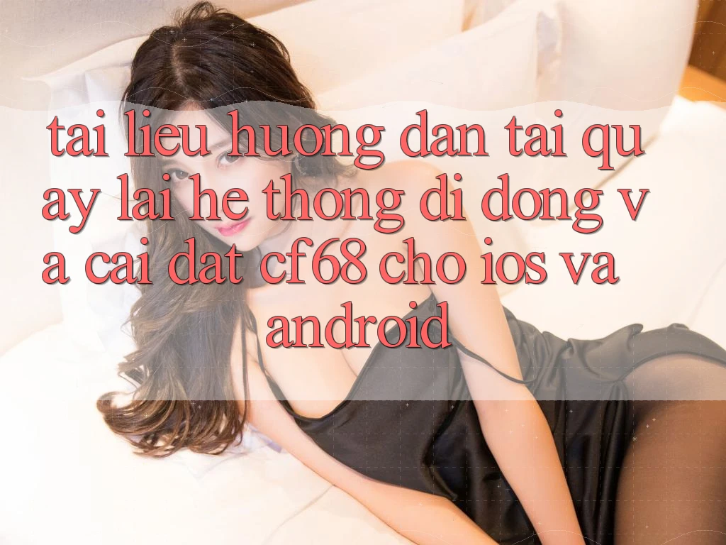 Tài liệu hướng dẫn Tải quay lại Hệ thống di động Và Cài Đặt cf68 Cho iOS và Android
