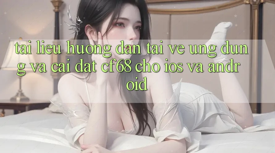 Tài liệu hướng dẫn Tải về Ứng dụng Và Cài Đặt cf68 Cho iOS và Android
