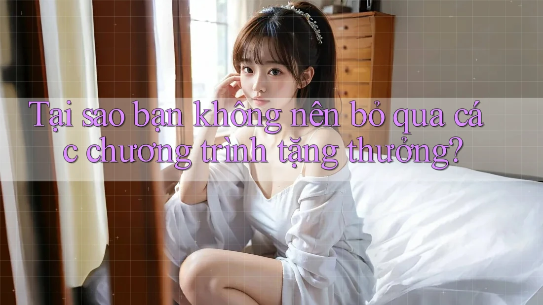 Tại sao bạn không nên bỏ qua các chương trình tặng thưởng? Tại sao bạn không nên bỏ qua các chương trình tặng thưởng?