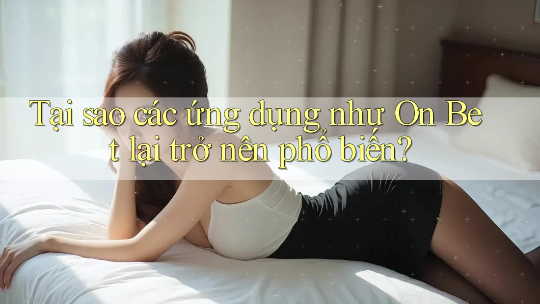 Tại sao các ứng dụng như On Bet lại trở nên phổ biến?