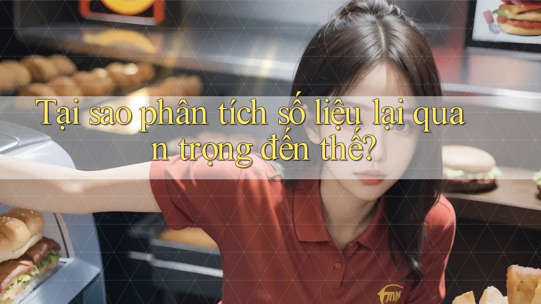 Tại sao phân tích số liệu lại quan trọng đến thế?
