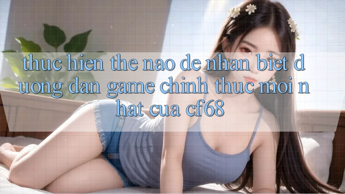 Thực hiện Thế Nào Để Nhận Biết Đường dẫn Game Chính Thức Mới nhất Của cf68? Thực hiện Thế Nào Để Nhận Biết Đường dẫn Game Chính Thức Mới nhất Của cf68?