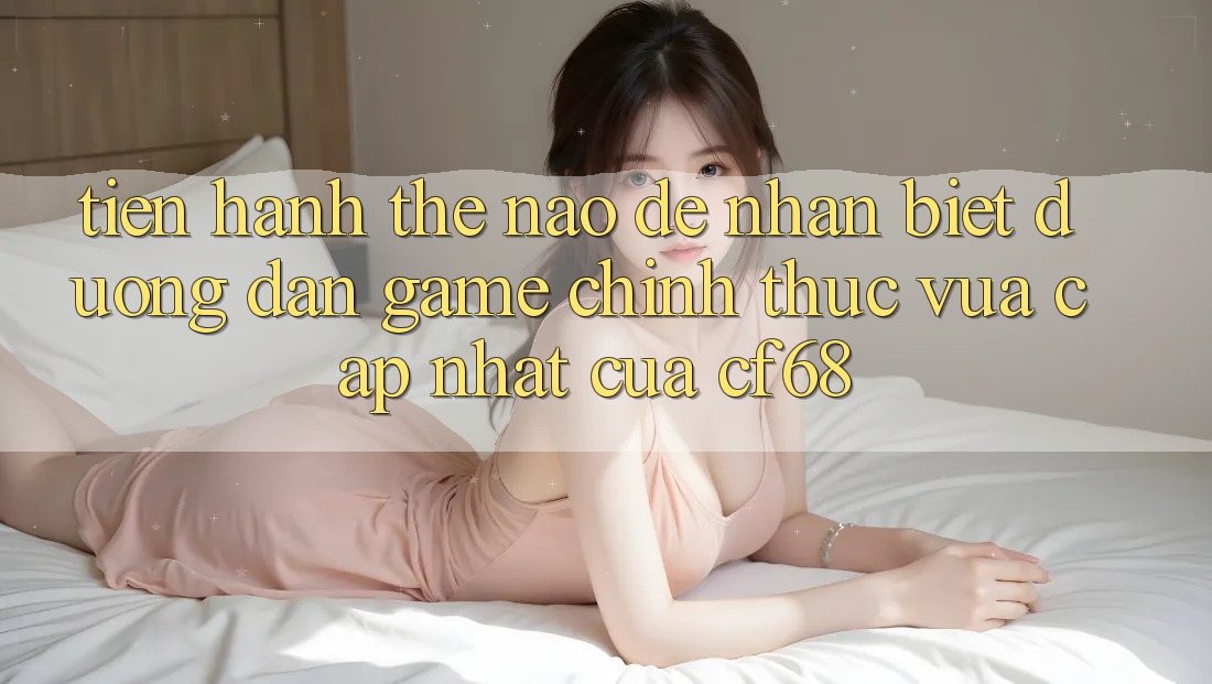 Tiến hành Thế Nào Để Nhận Biết Đường dẫn Game Chính Thức Vừa cập nhật Của cf68?