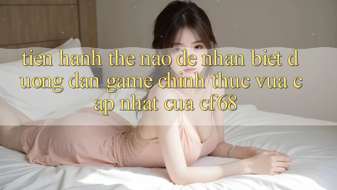 Tiến hành Thế Nào Để Nhận Biết Đường dẫn Game Chính Thức Vừa cập nhật Của cf68?