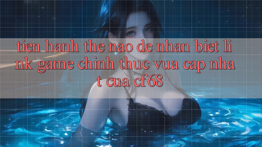 Tiến hành Thế Nào Để Nhận Biết Link Game Chính Thức Vừa cập nhật Của cf68?