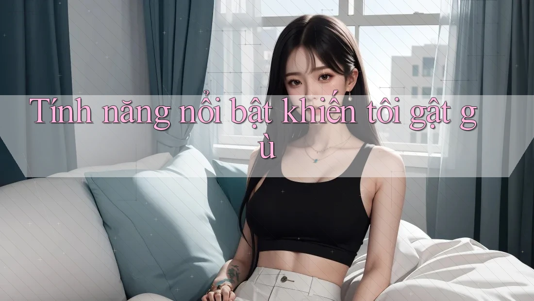 Tính năng nổi bật khiến tôi gật gù