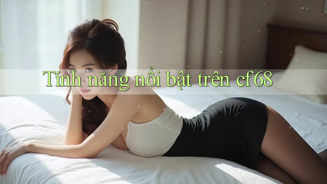 Tính năng nổi bật trên cf68