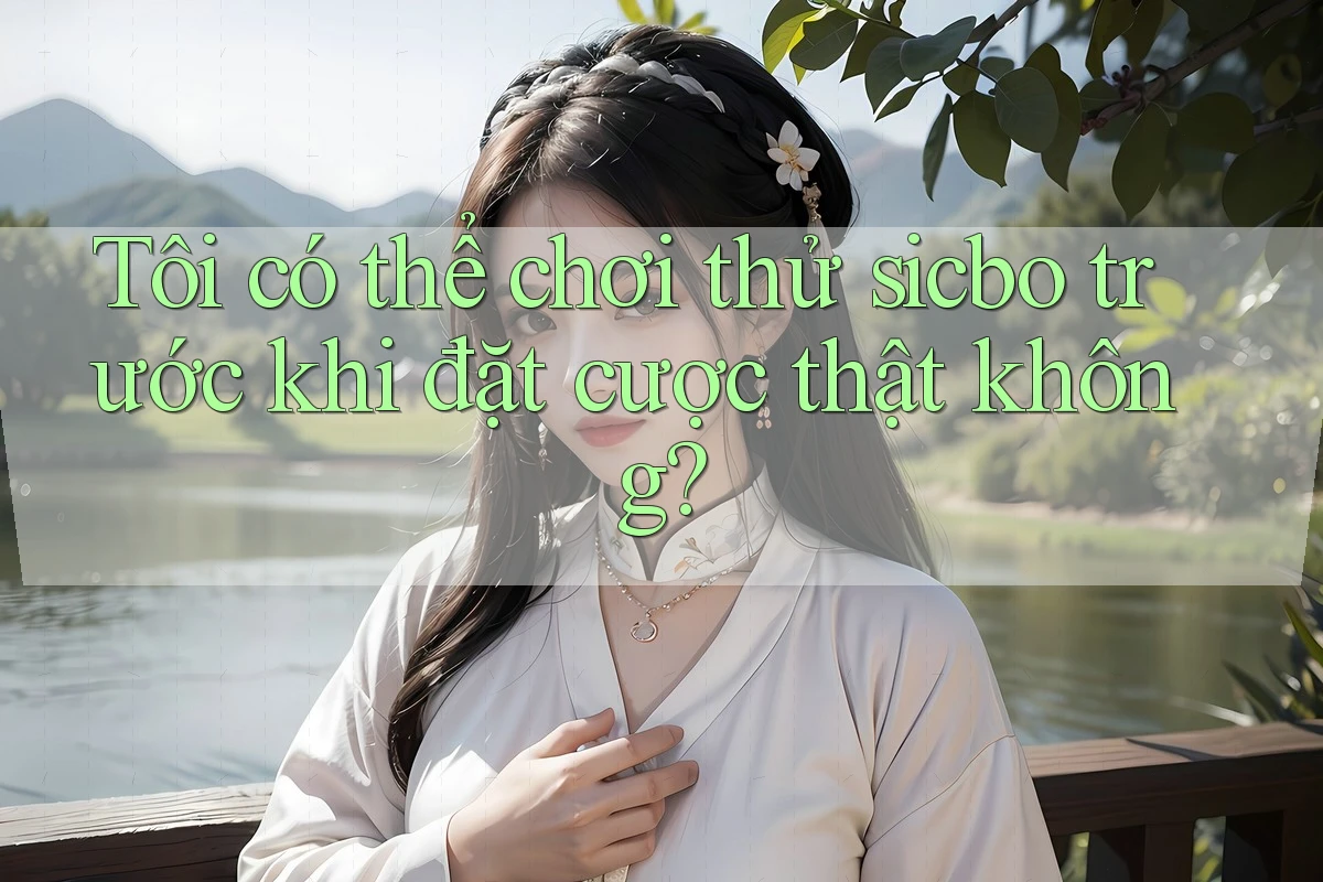 Tôi có thể chơi thử sicbo trước khi đặt cược thật không?