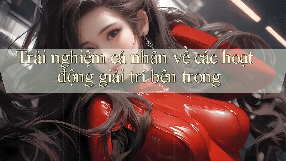 Trải nghiệm cá nhân về các hoạt động giải trí bên trong Trải nghiệm cá nhân về các hoạt động giải trí bên trong