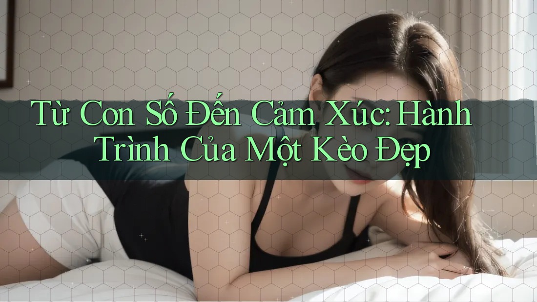 Từ Con Số Đến Cảm Xúc: Hành Trình Của Một Kèo Đẹp