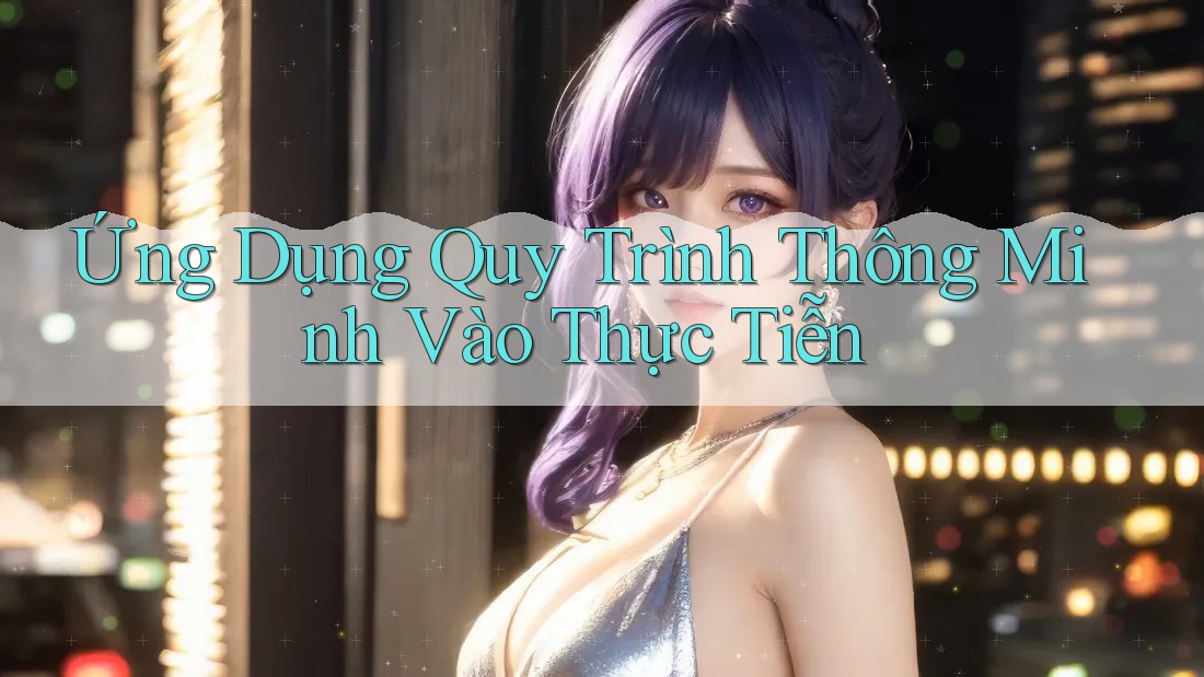 Ứng Dụng Quy Trình Thông Minh Vào Thực Tiễn