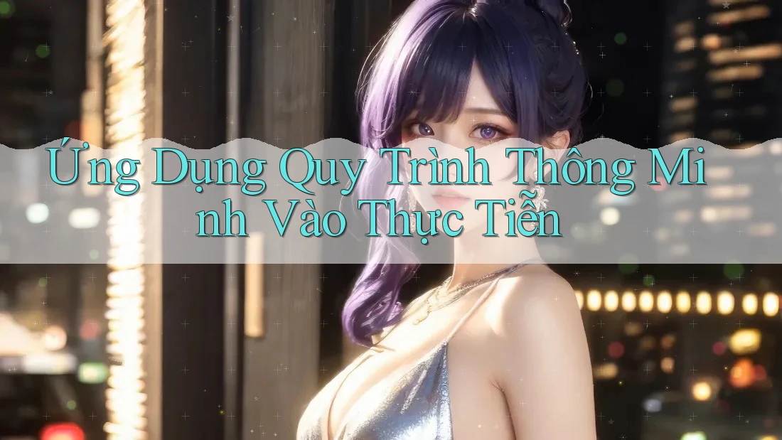 Ứng Dụng Quy Trình Thông Minh Vào Thực Tiễn
